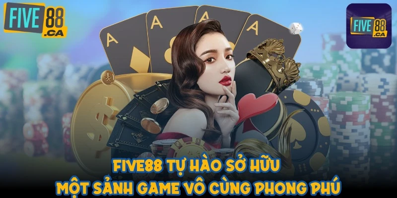 FIVE88 tự hào sở hữu một sảnh game vô cùng phong phú