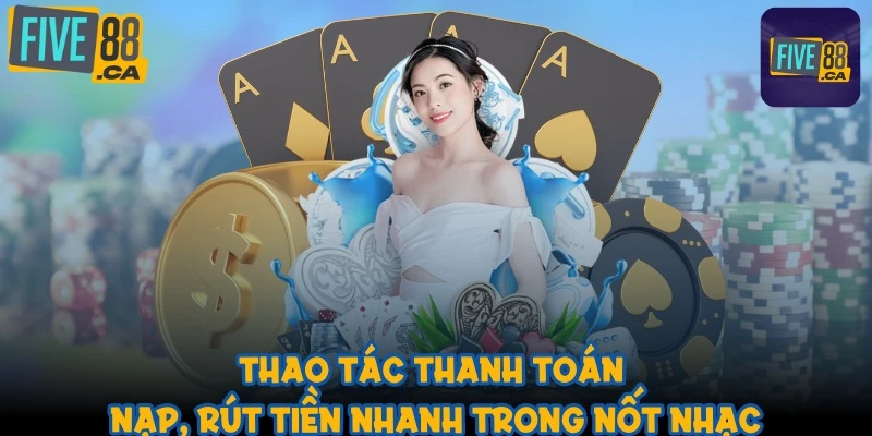 Thao tác thanh toán nạp, rút tiền nhanh trong nốt nhạc