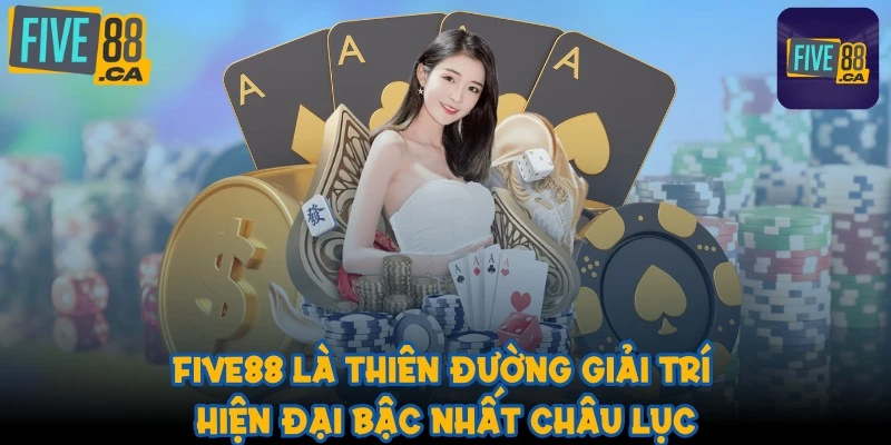 FIVE88 là thiên đường giải trí hiện đại bậc nhất châu lục