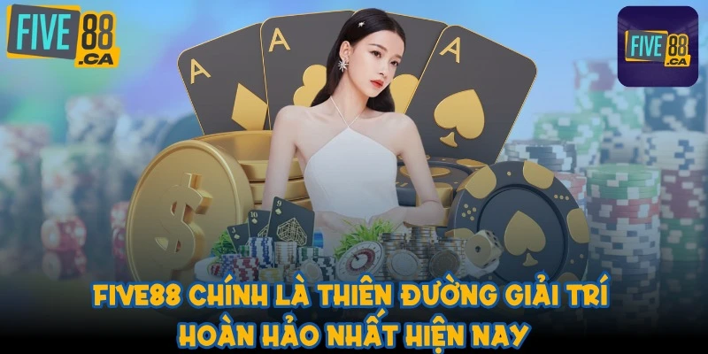 FIVE88 chính là thiên đường giải trí hoàn hảo nhất hiện nay